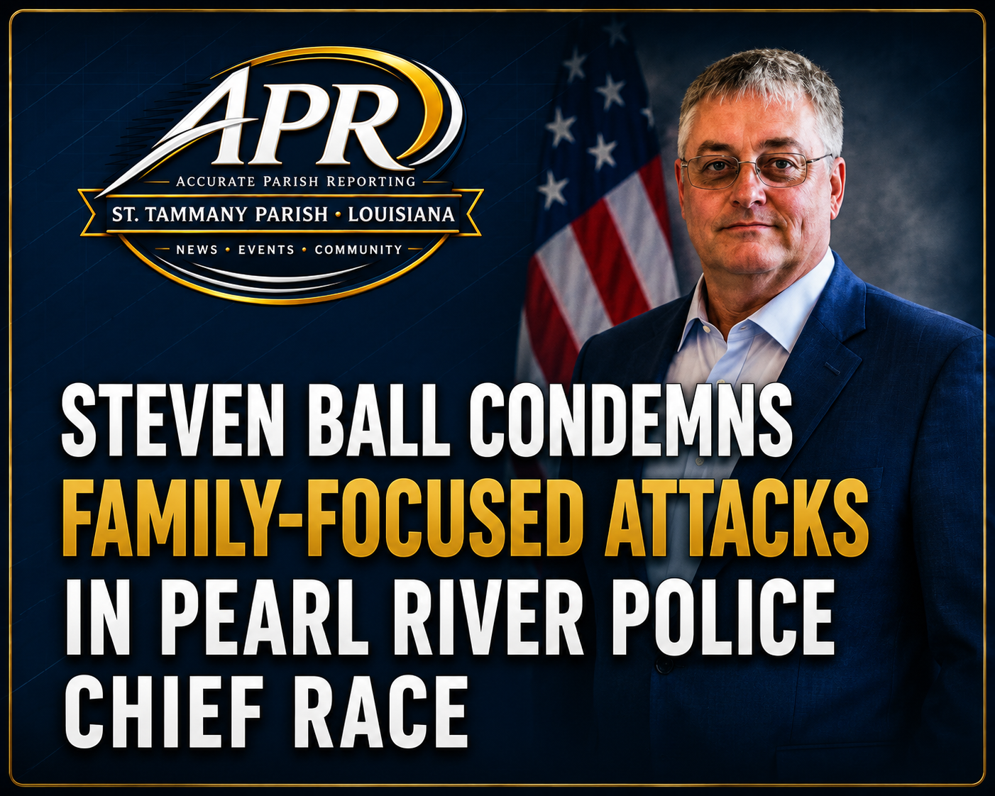 STEVEN BALL CONDEMNS FAMILY-FOCUSED ATTACKS IN PEARL RIVER POLICE CHIEF RACE