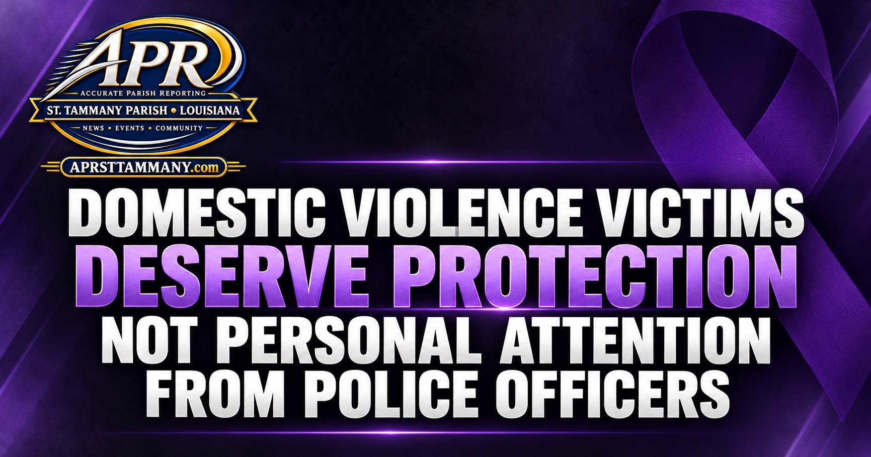 APR•St Tammany: Domestic Violence Victims Need Protection, Not Personal Attention From Police